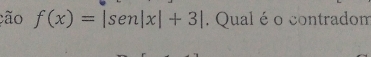 cão f(x)=|sen|x|+3|. Qual é o contradom