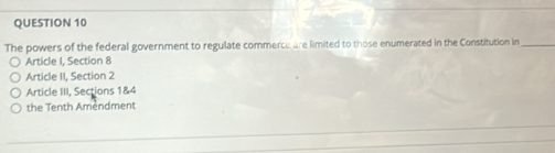 The powers of the federal government to regulate commerce are limited to those enumerated in the Constitution in_ 
Article 1, Section 8
Article II, Section 2
Article III, Sections 1 & 4
the Tenth Amendment