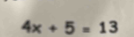 4x+5=13