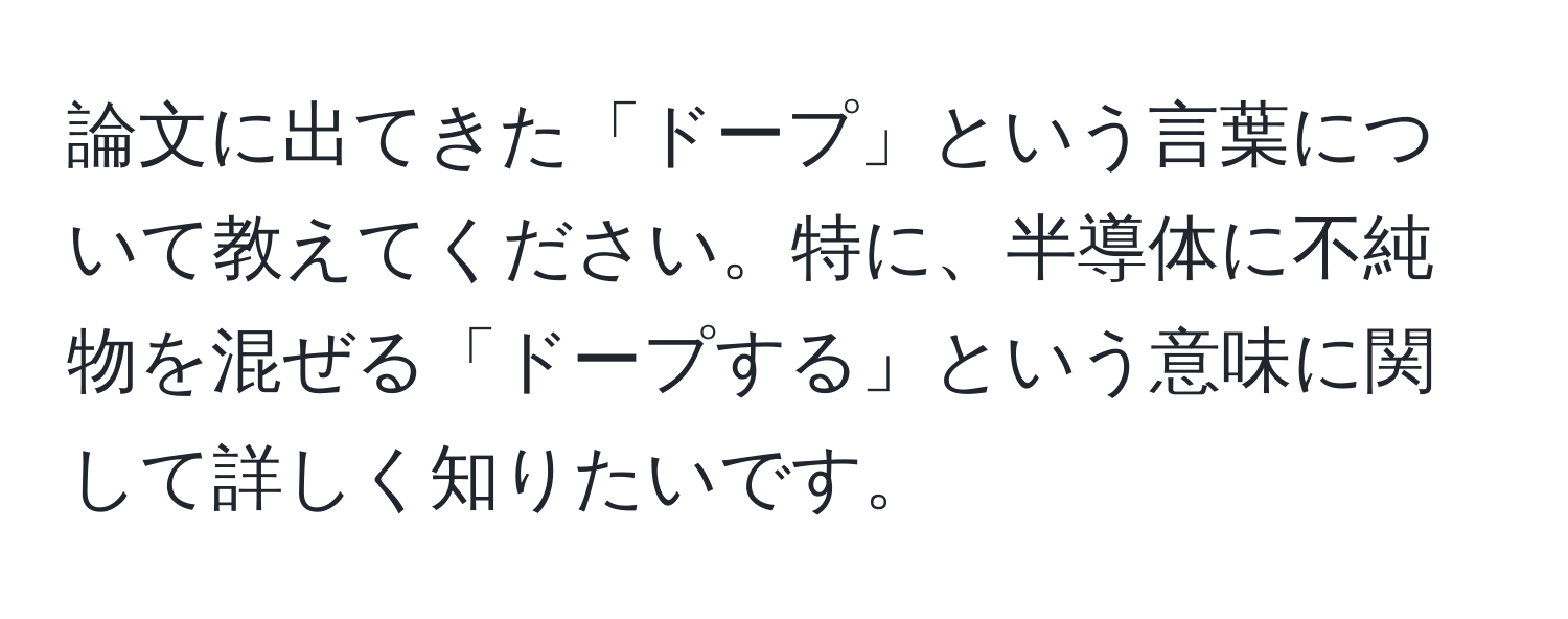 論文に出てきた「ドープ」という言葉について教えてください。特に、半導体に不純物を混ぜる「ドープする」という意味に関して詳しく知りたいです。