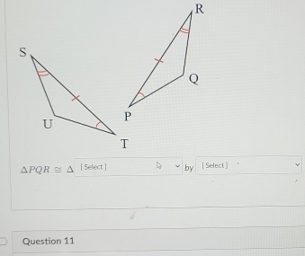 △ PQR≌ △ [ Select ] by [ Select ] 
Question 11