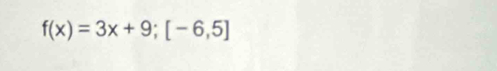 f(x)=3x+9; [-6,5]