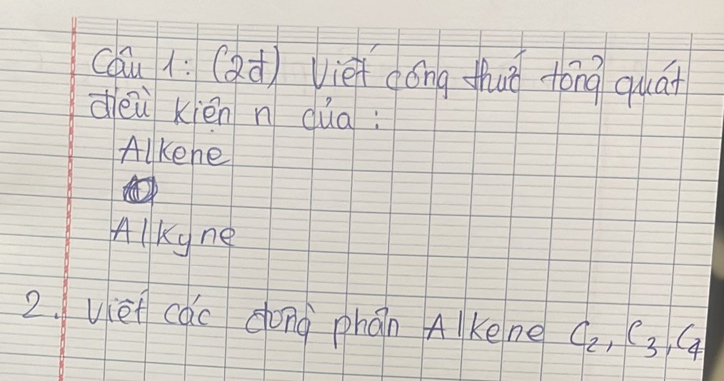 Cau /:( 2 d) viei dóng thuǐ tóng quát
deù kién n dua:
Alkene
Alky ne
2.vie cac dong phán AlKene C_2, C_3, C_4