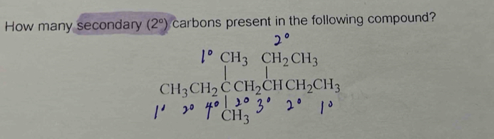 How many secondary (2°) carbons present in the following compound?
l^oCH_3CH_2CH_3
CH_3CH_2CCH_2CHCH_2CH_3
□ 