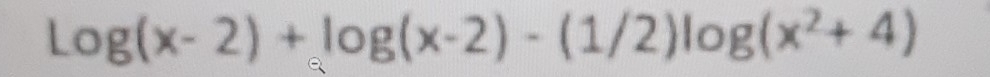 log (x-2)+log (x-2)-(1/2)log (x^2+4)