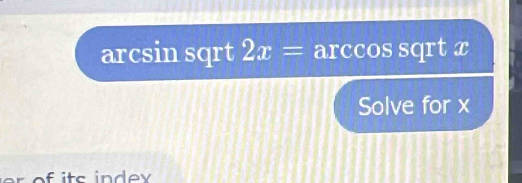 arcsin sqrt 2x= arccos sqrt x
Solve for x