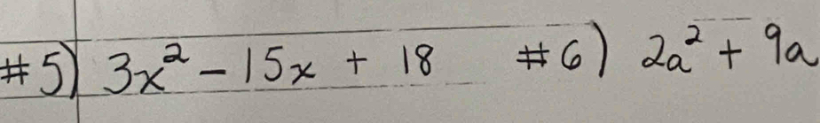 +5) 3x^2-15x+18# 6)2a^2+9a