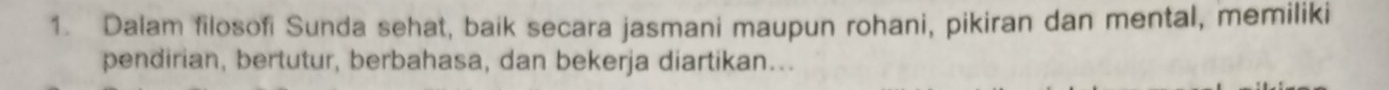 Dalam filosofi Sunda sehat, baik secara jasmani maupun rohani, pikiran dan mental, memiliki 
pendirian, bertutur, berbahasa, dan bekerja diartikan...