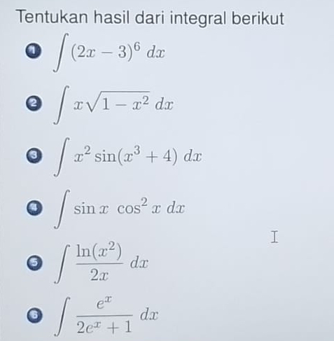 Tentukan hasil dari integral berikut 
0 ∈t (2x-3)^6dx
2 ∈t xsqrt(1-x^2)dx
a ∈t x^2sin (x^3+4)dx
∈t sin xcos^2xdx
5 ∈t  ln (x^2)/2x dx
∈t  e^x/2e^x+1 dx