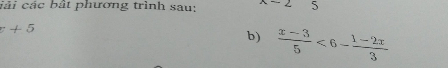 x-2
iải các bất phương trình sau: 5
r+5
b)  (x-3)/5 <6- (1-2x)/3 