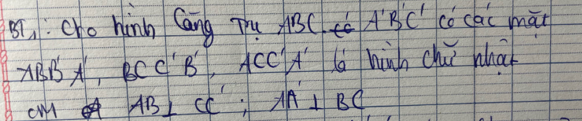 8i、: cro hinn Cāng Tu ABC. eC'A'B'C' co cai māi
ABB'A', BCC'B', ACC'A' ld hinh chui wha 
cM AB⊥ CC'; AA'⊥ BC