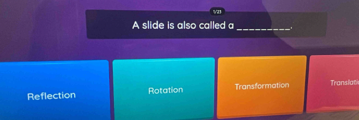 V23
A slide is also called a_
Reflection Rotation Transformation Translati