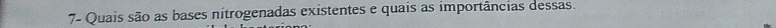 7- Quais são as bases nitrogenadas existentes e quais as importâncias dessas.