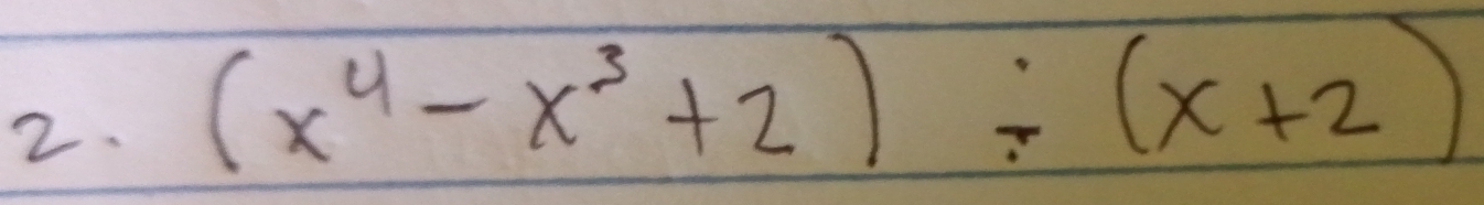 (x^4-x^3+2)/ (x+2)