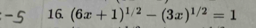 (6x+1)^1/2-(3x)^1/2=1