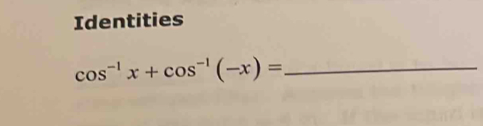 Identities
cos^(-1)x+cos^(-1)(-x)= _