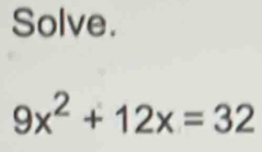 Solve.
9x^2+12x=32