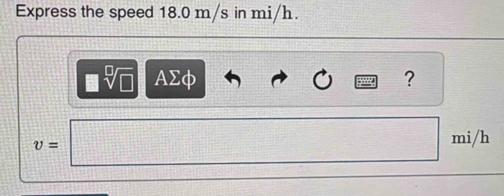 Express the speed 18.0 m/s in mi/h.
sqrt[□](□ ) AΣφ ?
v=
mi/h