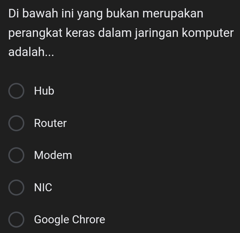 Di bawah ini yang bukan merupakan
perangkat keras dalam jaringan komputer
adalah...
Hub
Router
Modem
NIC
Google Chrore