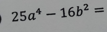 25a^4-16b^2=