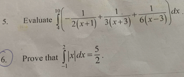 €£Evaluate ∈tlimits _4^((10)(-frac 1)2(x+1)+ 1/3(x+3) + 1/6(x-3) )dx
6. Prove that ∈tlimits _(-1)^2|x|dx= 5/2 .