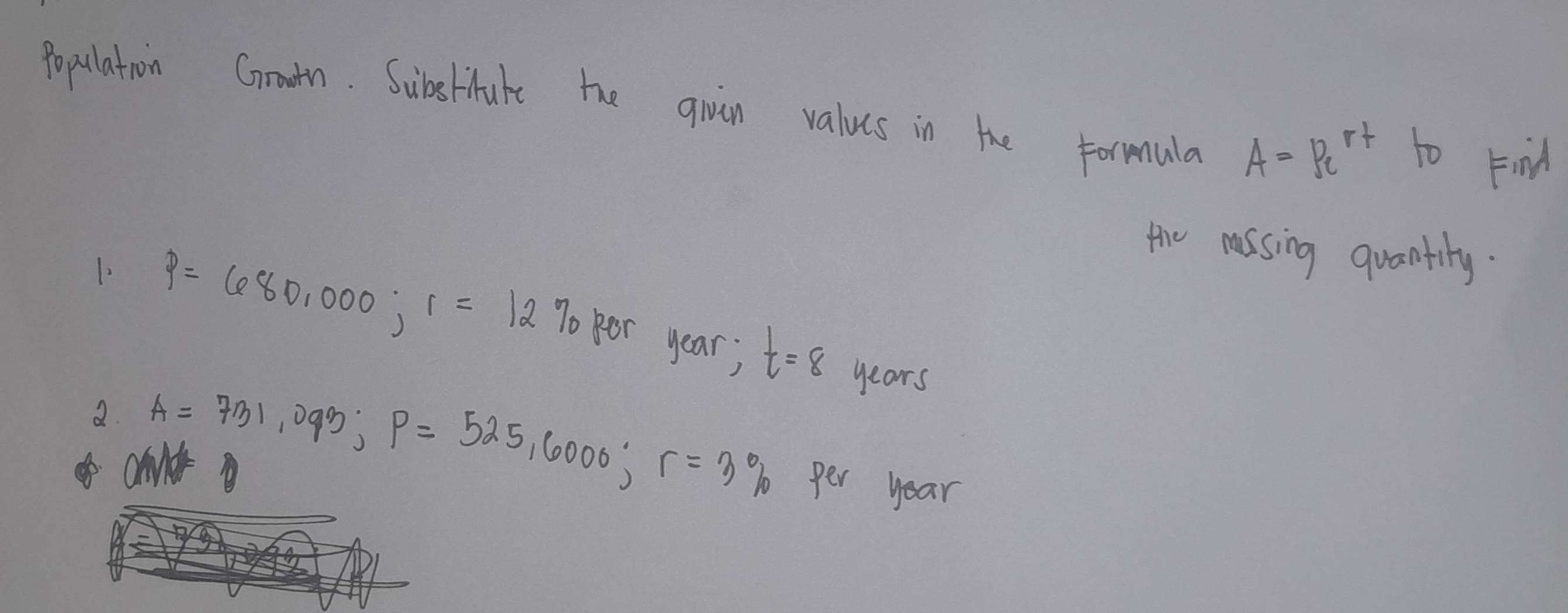 population Groon. Substiluke the givin values in the formula A=Pc^(r+) to Find 
the cassing quantily.
p=680,000; 1=12% por year; t=8 years
a. A=731,093; P=525,6000; r=3% per year