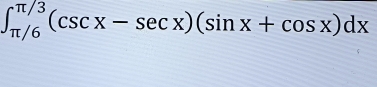 ∈t _(π /6)^(π /3)(csc x-sec x)(sin x+cos x)dx