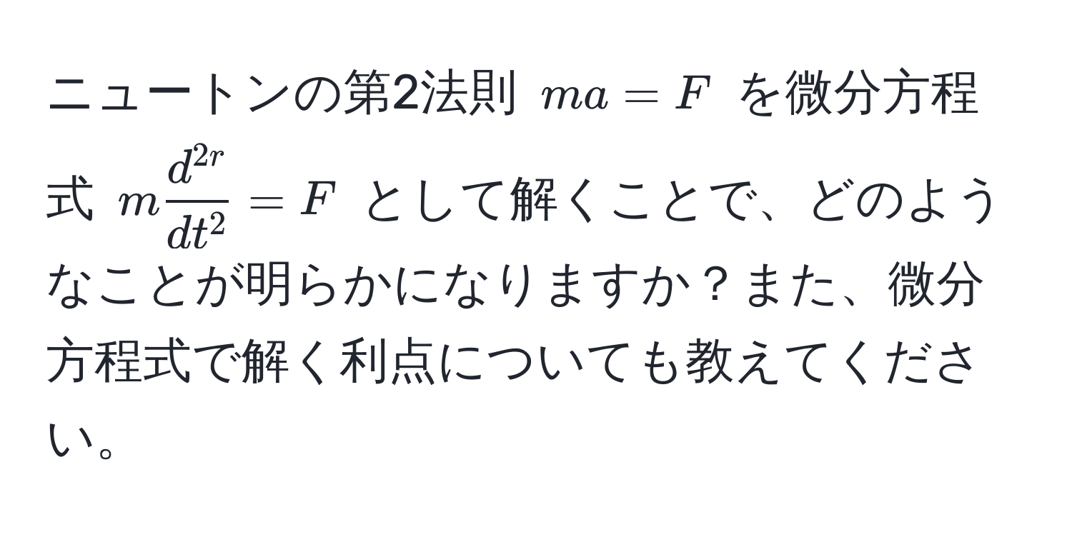 ニュートンの第2法則 $ma = F$ を微分方程式 $m fracd^(2r)dt^2 = F$ として解くことで、どのようなことが明らかになりますか？また、微分方程式で解く利点についても教えてください。