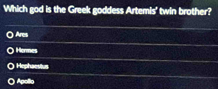 Which god is the Greek goddess Artemis' twin brother?
Ares
Hermes
Hephaestus
Apollo