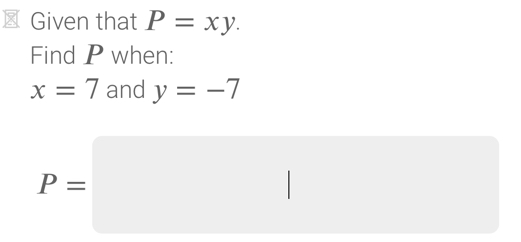 Given that P=xy. 
Find P when:
x=7 and y=-7
P=