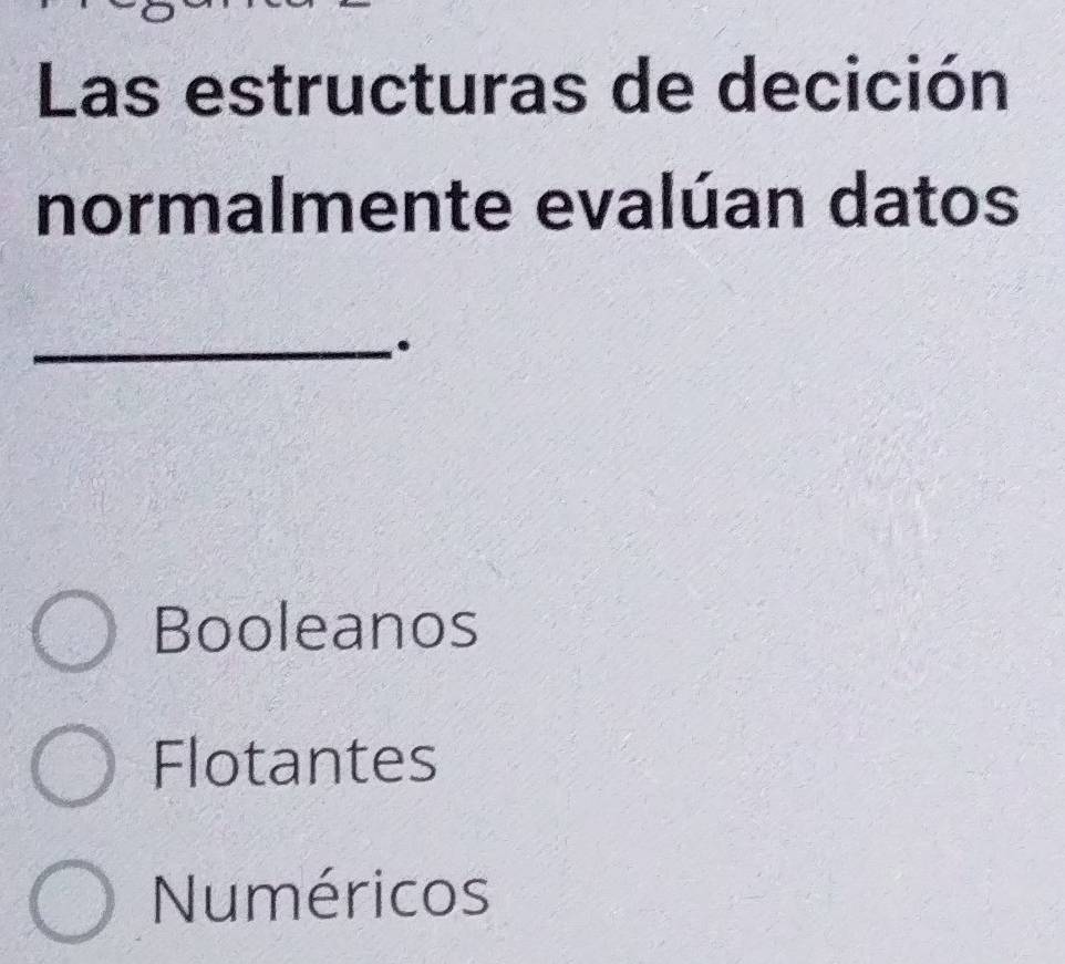 Las estructuras de decición
normalmente evalúan datos
_.
Booleanos
Flotantes
Numéricos