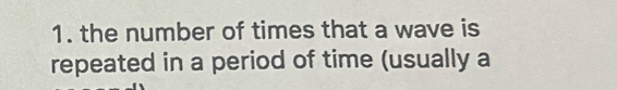 the number of times that a wave is 
repeated in a period of time (usually a