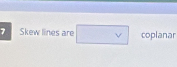 Skew lines are □ vee  coplanar