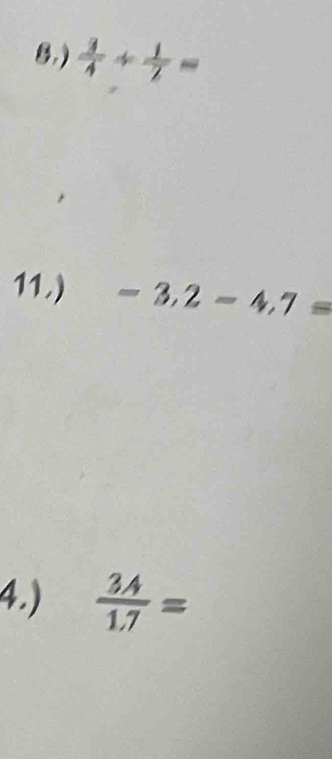 8.)  3/4 /  1/2 =
11.) =3,2-4,7=
4.)  3A/1.7 =