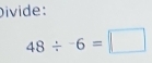 Divide:
48/ -6=□