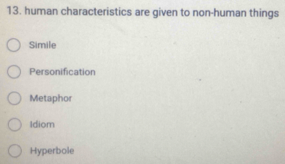 human characteristics are given to non-human things
Simile
Personification
Metaphor
Idiom
Hyperbole