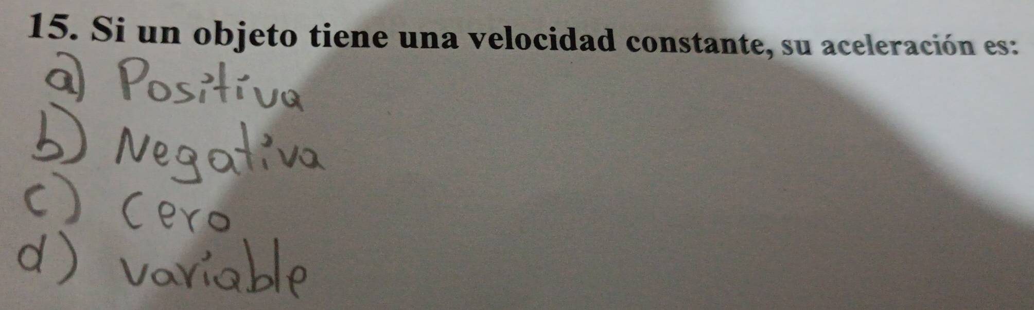 Si un objeto tiene una velocidad constante, su aceleración es: