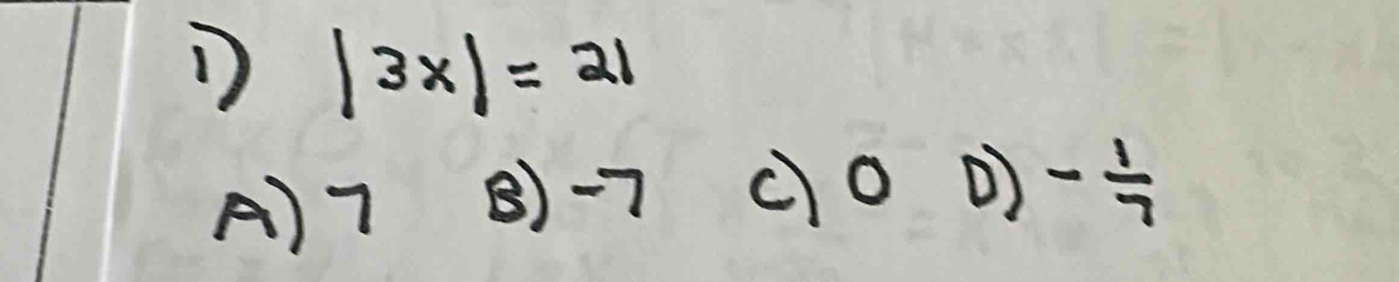 |3x|=21
A) 7 B) -7 co ) - 1/7 