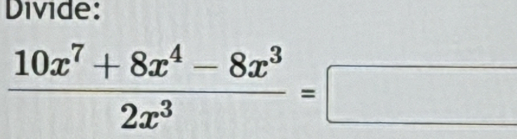 Divide:
 (10x^7+8x^4-8x^3)/2x^3 =□