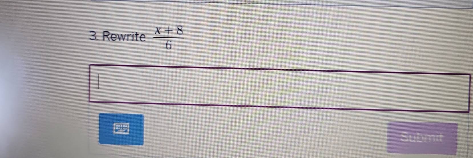 Rewrite  (x+8)/6 
Submit
