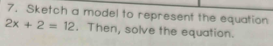 Solved: Sketch a model to represent the equation 2x+2=12. Then, solve ...