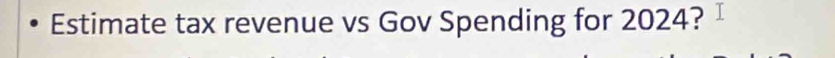 Estimate tax revenue vs Gov Spending for 2024?