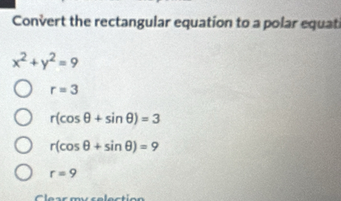 Convert the rectangular equation to a polar equati
x^2+y^2=9
r=3
r(cos θ +sin θ )=3
r(cos θ +sin θ )=9
r=9