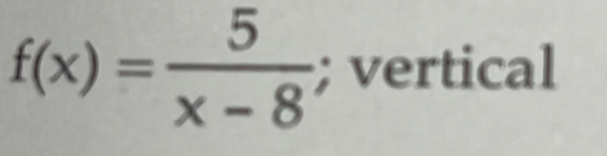 f(x)= 5/x-8 ; vertical