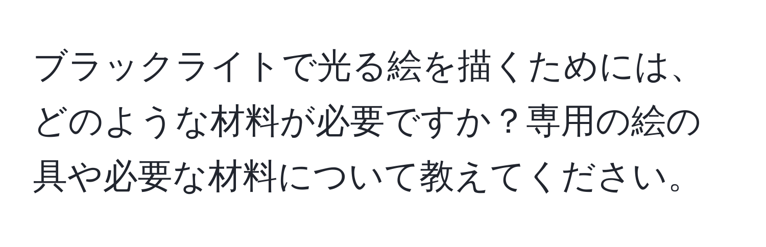 ブラックライトで光る絵を描くためには、どのような材料が必要ですか？専用の絵の具や必要な材料について教えてください。