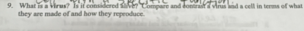 What is a virus? Is it considered alive? Compare and contrast a virus and a cell in terms of what 
they are made of and how they reproduce.