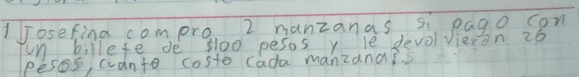 Josefina compro. 2 nanzanas si pago con 
un billefe de loo pesos y le devolvieron 26
pesos, canto costo (ada manzana