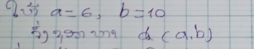 a=6, b=10
B, =ehng d (a,b)