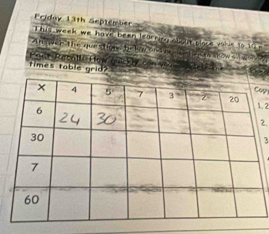 Friday 13th September 
This week we have been learning about place value to 10
Answer the que stigns below and rerember to show of gor 
Paat Recall How quickly can yoam hdet te 
times table grid? 
ap 
.2 
2. 
3