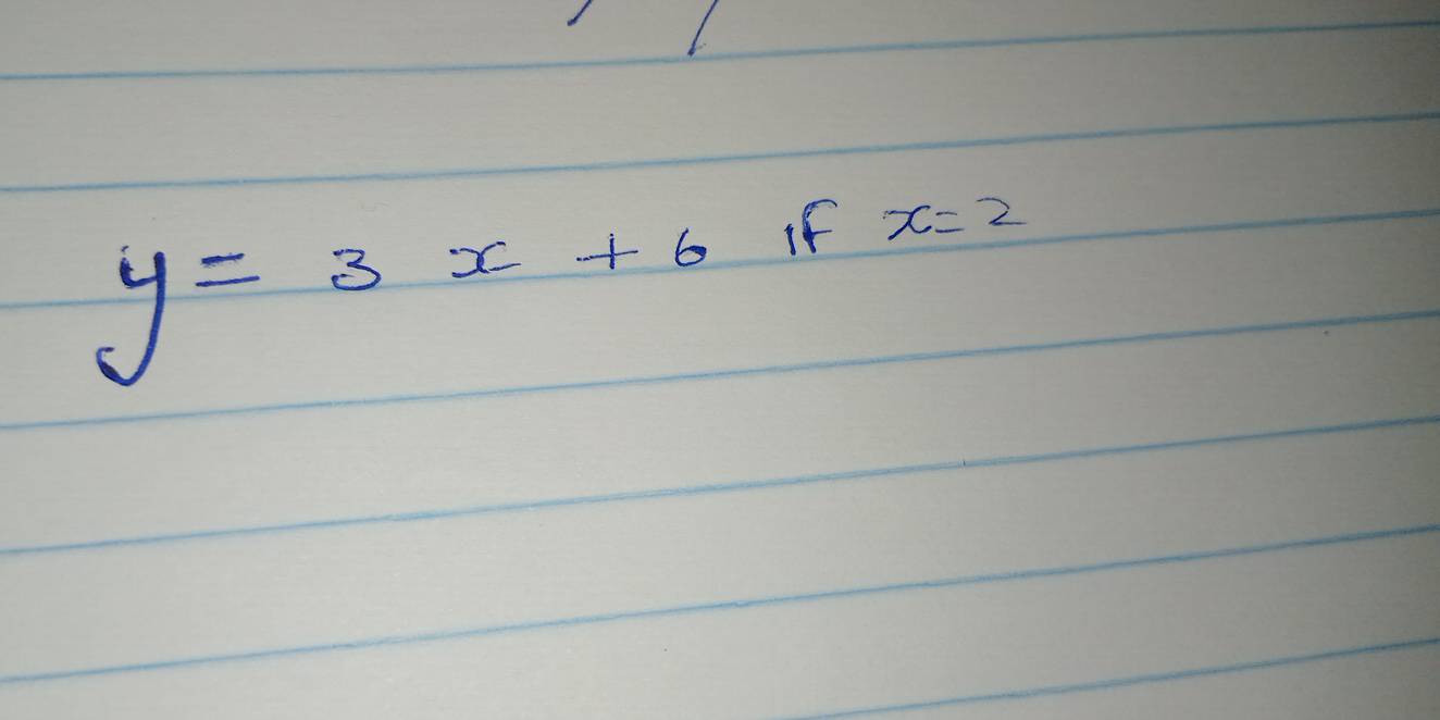 y=3x+6 If x=2